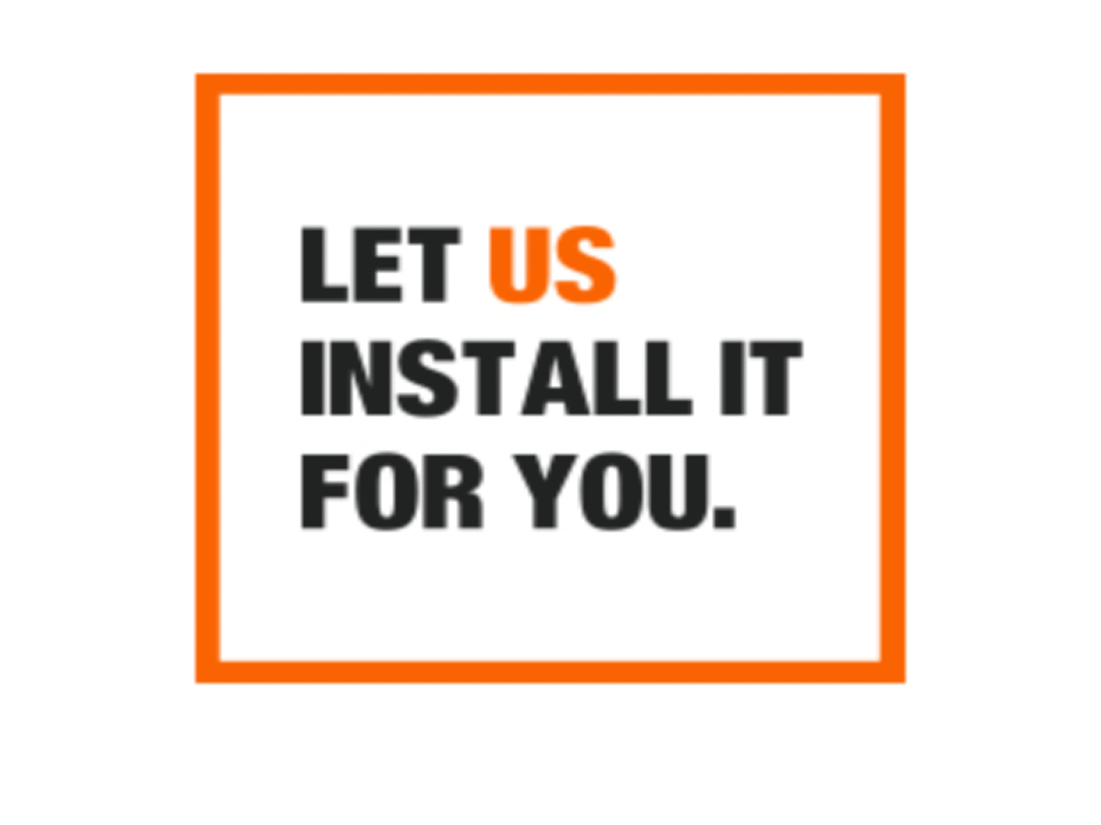 Bold text stating let us install it for you with "us" in orange and framed by an orange rectangular border